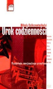 Urok codzienności. Psychologia emocjonalnego przepływu - Mihaly Csikszentmihalyi [KSIĄŻKA]