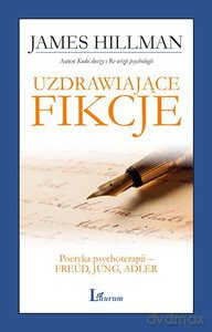 Uzdrawiające fikcje. Poetyka psychoterapii. Freud, Jung, Adler - James Hillman [KSIĄŻKA]