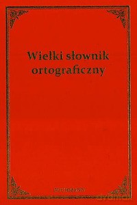 Wielki słownik ortograficzny [KSIĄŻKA]