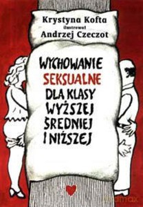 Wychowanie seksualne dla klasy wyższej, średniej i niższej - Krystyna Kofta [KSIĄŻKA]