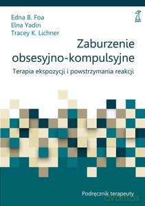 Zaburzenia obsesyjno-kompulsywne. Terapia ekspozycji i powstrzymywania reakcji (rytuałów). Podręcznik terapeuty [KSIĄŻKA]