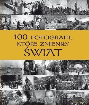 100 fotografii, które zmieniły świat [KSIĄŻKA]