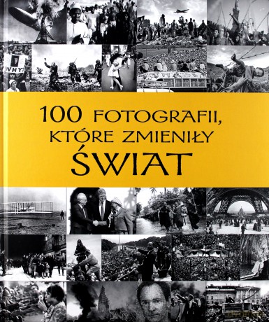 100 fotografii, które zmieniły świat [KSIĄŻKA]