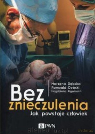 Bez znieczulenia. Jak powstaje człowiek [KSIĄŻKA]