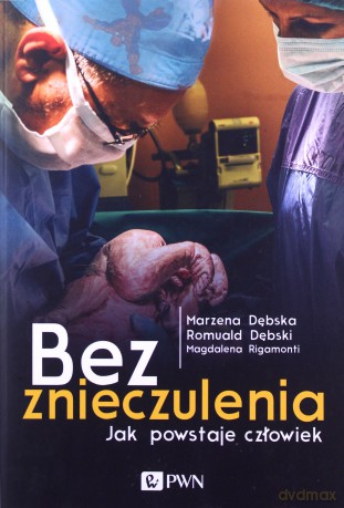 Bez znieczulenia. Jak powstaje człowiek [KSIĄŻKA]