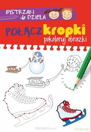 Bystrzaki do dzieła. Połącz kropki. Pokoloruj obrazki [KSIĄŻKA]