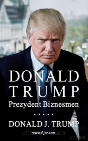 Donald Trump. Prezydent Biznesmen - Donald J. Trump [KSIĄŻKA]