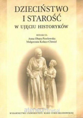 Dzieciństwo i starość w ujęciu historyków [KSIĄŻKA]