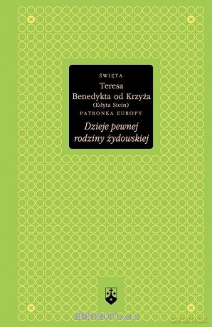 Dzieje pewnej rodziny żydowskiej (złota seria) - Św. Teresa Benedykta od Krzyża [KSIĄŻKA]