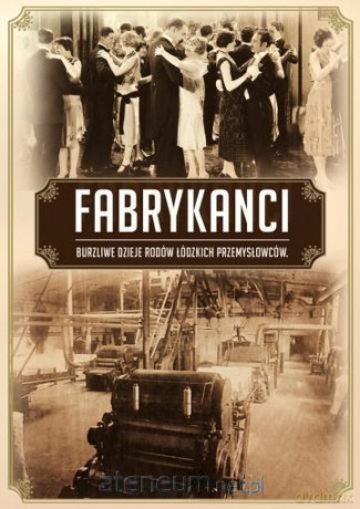 Fabrykanci. Burzliwe dzieje rodów łódzkich... - Marcin Jakub Szymański, Błażej Torański [KSIĄŻKA]