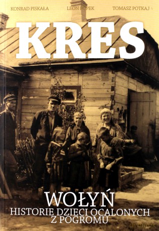 Kres. Wołyń. Historie dzieci ocalonych z pogromu - Konrad Piskała, Tomasz Potkaj, Leon Popek [KSIĄŻKA]