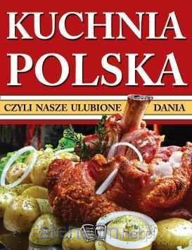 Kuchnia Polska czyli nasze ulubione dania [KSIĄŻKA]