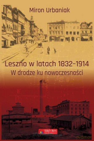 Leszno w latach 1832-1914 - Miron Urbaniak [KSIĄŻKA]
