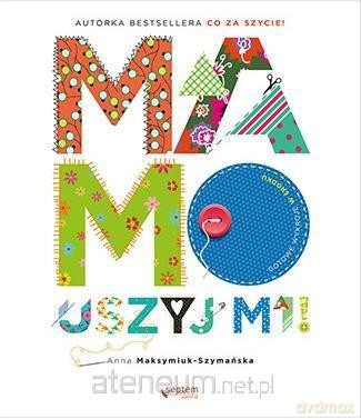 Mamo, uszyj mi! - Anna Maksymiuk-Szymańska [KSIĄŻKA]