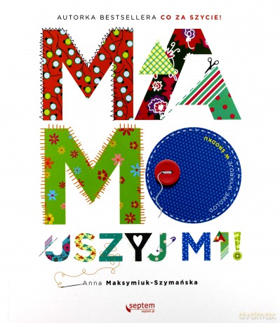 Mamo, uszyj mi! - Anna Maksymiuk-Szymańska [KSIĄŻKA]