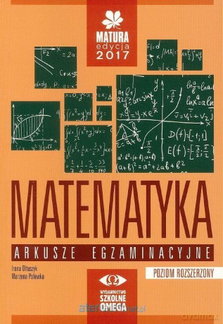 Matura 2017 Arkusze egzaminacyjne Matematyka zakres rozszerzony [KSIĄŻKA]