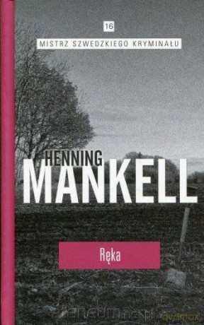 Mistrz szwedzkiego kryminału (Tom 16) Ręka - Henning Mankell [KSIĄŻKA]