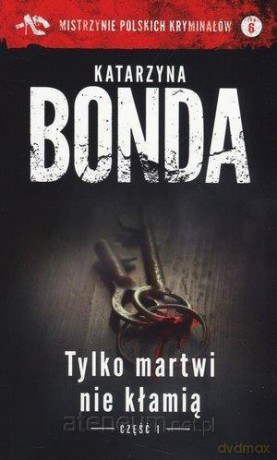 Mistrzynie Polskich Kryminałów (Tom 6) Tylko martwi nie kłamią 1 - Katarzyna Bonda [KSIĄŻKA]