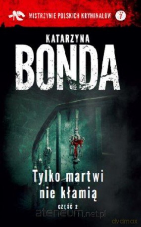 Mistrzynie Polskich Kryminałów (Tom 7) Tylko martwi nie kłamią 2 - Katarzyna Bonda [KSIĄŻKA]