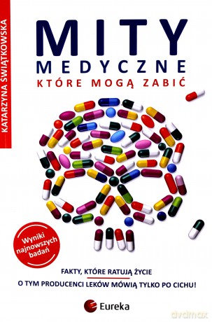 Mity medyczne, które mogą zabić. Fakty, które mogą zabić - Katarzyna Świątkowska [KSIĄŻKA]