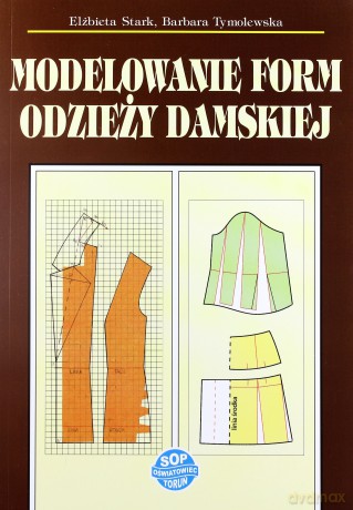 Modelowanie form odzieży damskiej - Elżbieta Stark, Barbara Tymolewska [KSIĄŻKA]
