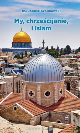 My, chrześcijanie i islam - ks. Janusz Królikowski [KSIĄŻKA]