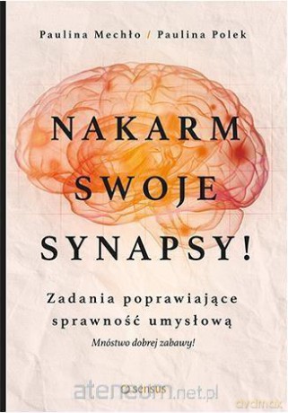 Nakarm swoje synapsy! - Paulina Mechło, Paulina Polek [KSIĄŻKA]