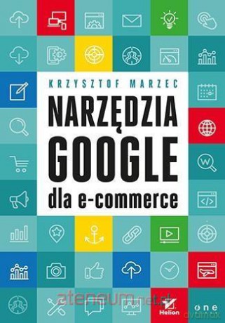 Narzędzia Google dla e-commerce - Krzysztof Marzec [KSIĄŻKA]