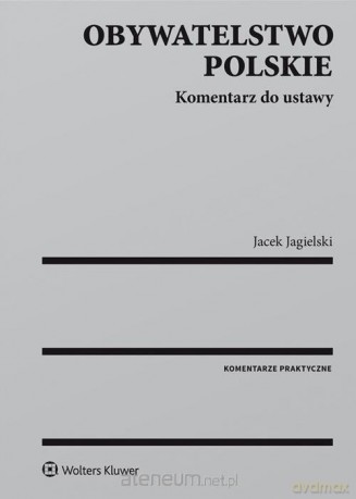 Obywatelstwo polskie. Komentarz do ustawy - Jacek Jagielski [KSIĄŻKA]