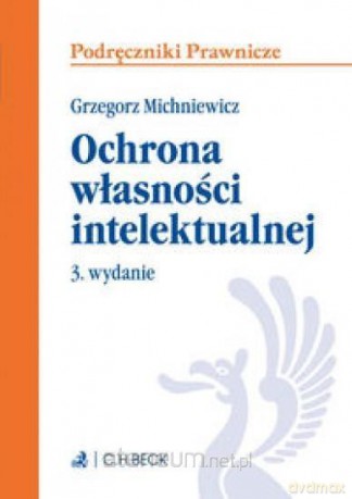 Ochrona własności intelektualnej - Grzegorz Michniewicz [KSIĄŻKA]