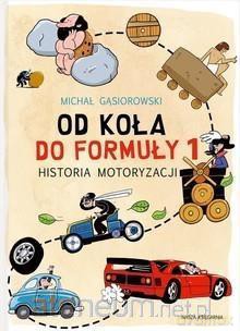 Od koła do Formuły 1. Historia motoryzacji - Michał Gąsiorowski [KSIĄŻKA]