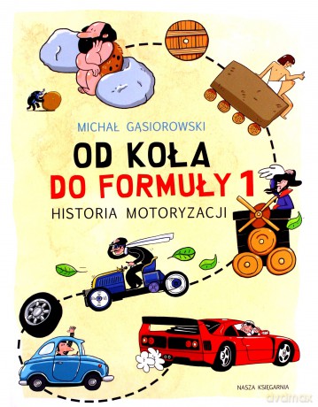 Od koła do Formuły 1. Historia motoryzacji - Michał Gąsiorowski [KSIĄŻKA]
