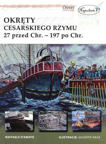 Okręty cesarskiego Rzymu 27 przed Chrystusem 197 po Chrystusie - Raffaele D'Amato [KSIĄŻKA]
