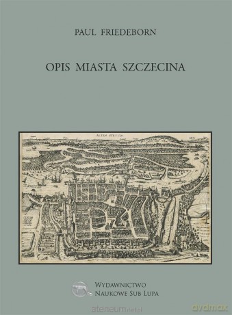 Opis miasta Szczecina - Paul Friedeborn [KSIĄŻKA]