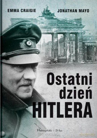 Ostatni dzień Hitlera - Emma Craigie, Jonathan Mayo [KSIĄŻKA]