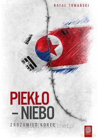 Piekło - niebo. Zrozumieć Koreę - Rafał Tomański [KSIĄŻKA]