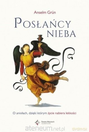 Posłańcy nieba. O aniołach, dzięki którym życie - Anselm Grn [KSIĄŻKA]