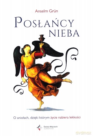 Posłańcy nieba. O aniołach, dzięki którym życie - Anselm Grn [KSIĄŻKA]