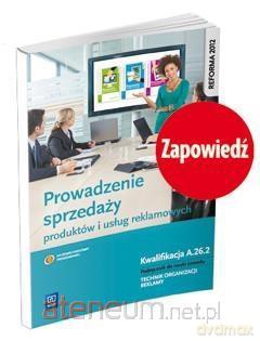 Prowadzenie sprzedaży produktów i usług reklamowych Kwalifikacja A.26.2 [KSIĄŻKA]