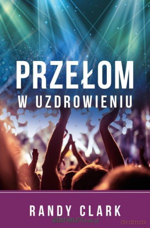 Przełom w uzdrowieniu - Randy Clark [KSIĄŻKA]