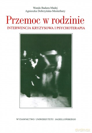 Przemoc w rodzinie. Interwencja kryzysowa i psychologiczna - Wanda Badura-Madej, Agnieszka Dobrzyńska [KSIĄŻKA]