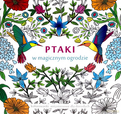 Ptaki w magicznym ogrodzie. Kolorowanki antystres. [KSIĄŻKA]