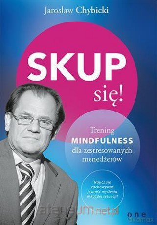 Skup się! Trening mindfulness dla zestresowanych - Jarosław Chybicki [KSIĄŻKA]