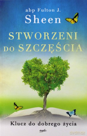 Stworzeni do szczęścia. Klucz do dobrego życia - Abp Fulton Sheen [KSIĄŻKA]