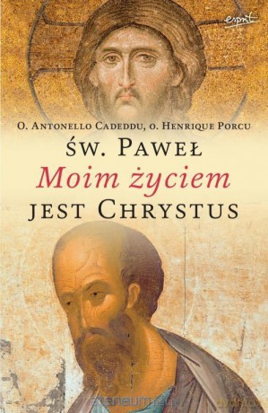 Święty Paweł: Moim życiem jest Chrystus - o. Antonello Cadeddu, o. Henrique Porcu [KSIĄŻKA]