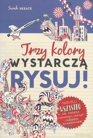 Trzy kolory wystarczą. Rysuj! - Sarah Skeate [KSIĄŻKA]