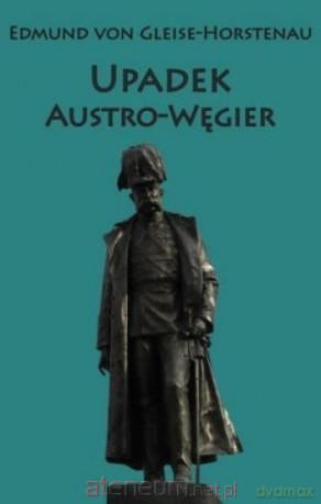 Upadek Austro-Węgier - Edmund von Gleise-Horstenau [KSIĄŻKA]