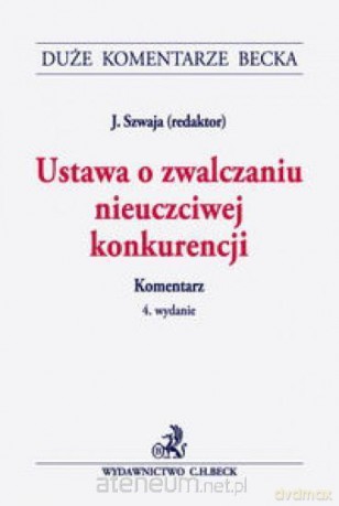 Ustawa o zwalczaniu nieuczciwej konkurencji - Janusz Szwaja [KSIĄŻKA]