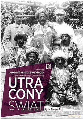 Utracony świat. Podróże Leona Barszczewskiego [KSIĄŻKA]