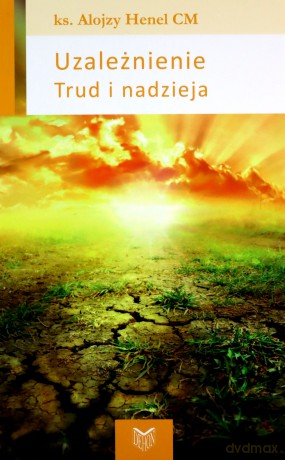 Uzależnienie. Trud i nadzieja - Alojzy Henel [KSIĄŻKA]